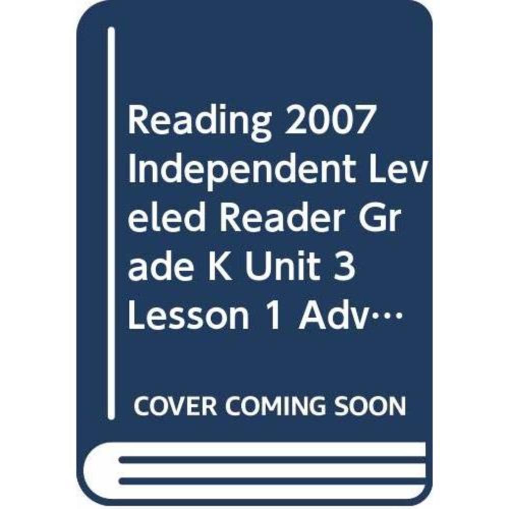 READING 2007 INDEPENDENT LEVELED READER GRADE K UNIT 3 LESSON 1 ADVANCED (Scott